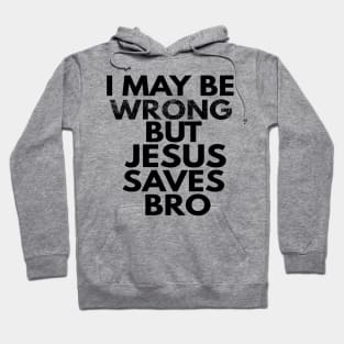 I May Be Wrong But Jesus Saves Bro Hoodie